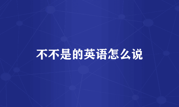 不不是的英语怎么说