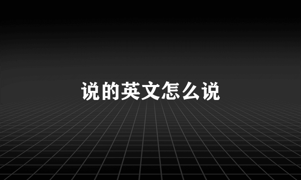 说的英文怎么说