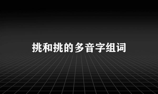 挑和挑的多音字组词