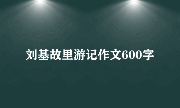 刘基故里游记作文600字