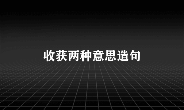 收获两种意思造句