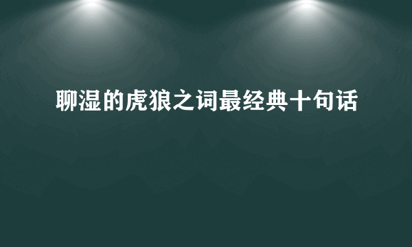 聊湿的虎狼之词最经典十句话