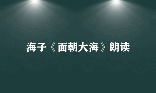 海子《面朝大海》朗读