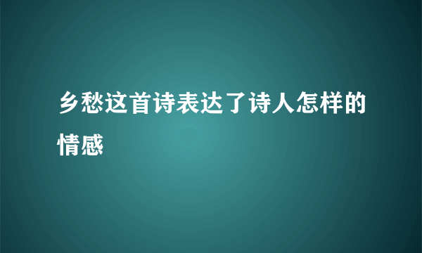 乡愁这首诗表达了诗人怎样的情感