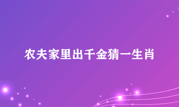 农夫家里出千金猜一生肖