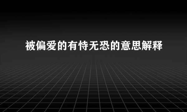 被偏爱的有恃无恐的意思解释