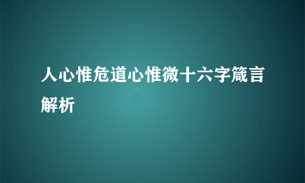 人心惟危道心惟微十六字箴言解析