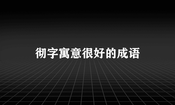 彻字寓意很好的成语