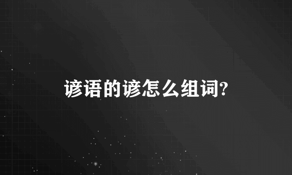 谚语的谚怎么组词?