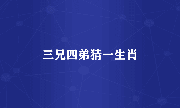 三兄四弟猜一生肖