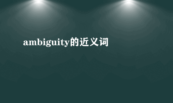 ambiguity的近义词