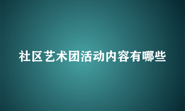 社区艺术团活动内容有哪些