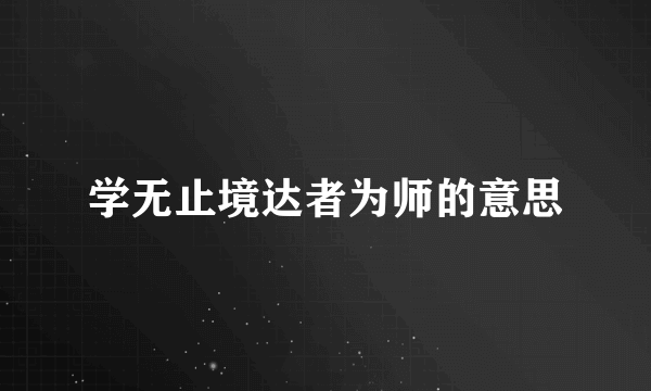 学无止境达者为师的意思