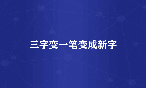 三字变一笔变成新字