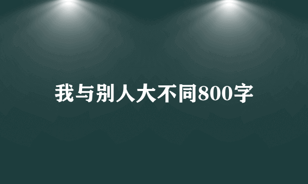 我与别人大不同800字