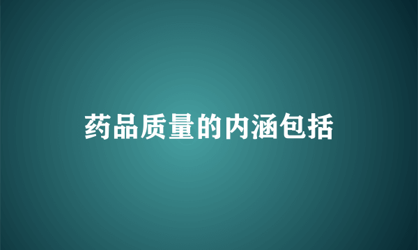 药品质量的内涵包括