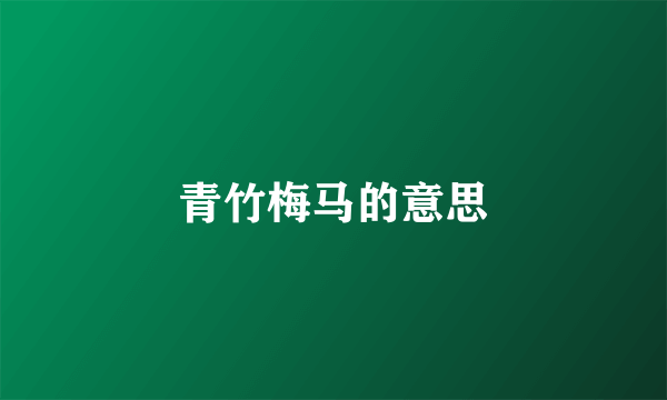 青竹梅马的意思