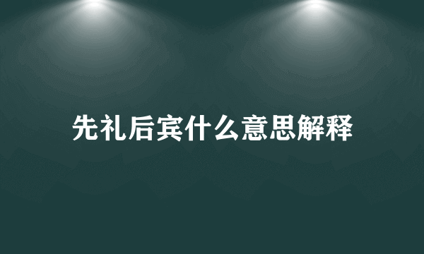 先礼后宾什么意思解释