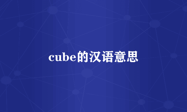 cube的汉语意思
