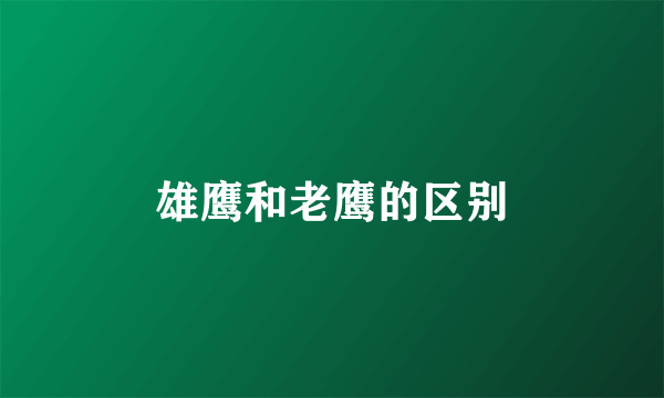 雄鹰和老鹰的区别