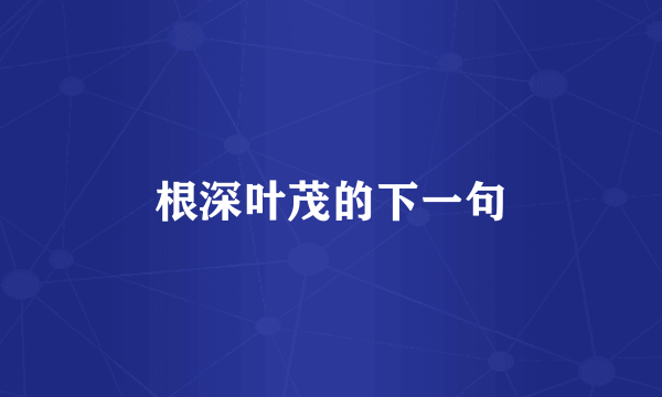 根深叶茂的下一句