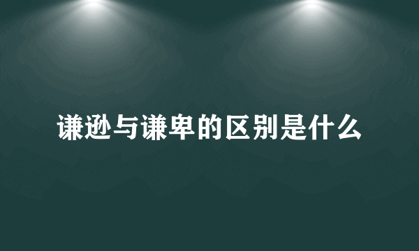 谦逊与谦卑的区别是什么