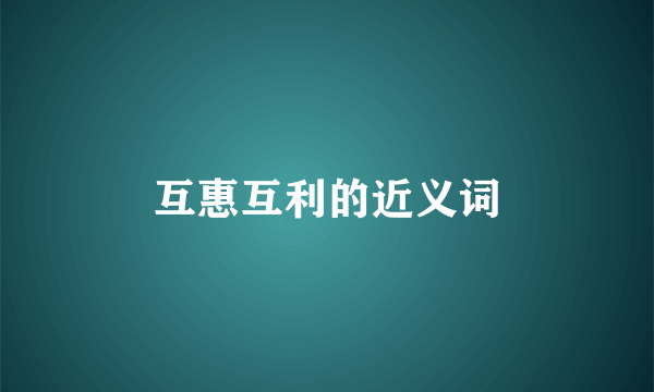 互惠互利的近义词