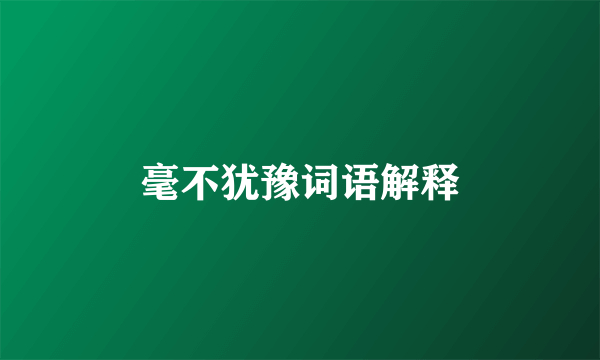 毫不犹豫词语解释