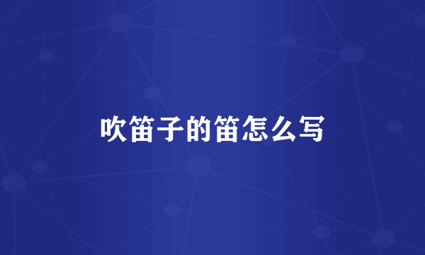 吹笛子的笛怎么写
