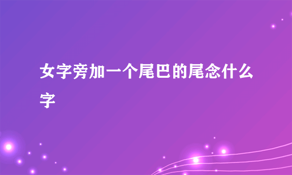 女字旁加一个尾巴的尾念什么字