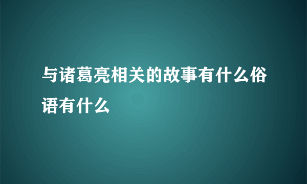 与诸葛亮相关的故事有什么俗语有什么
