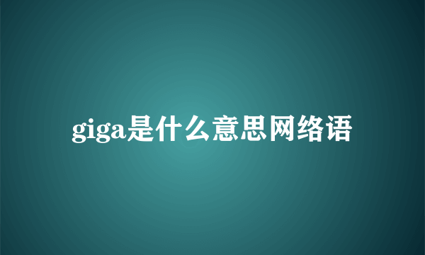 giga是什么意思网络语