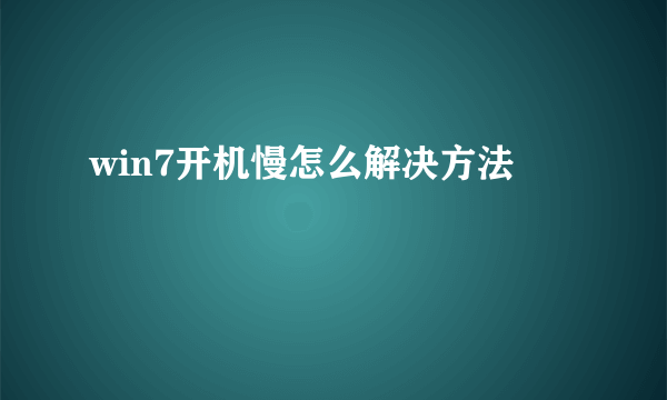 win7开机慢怎么解决方法