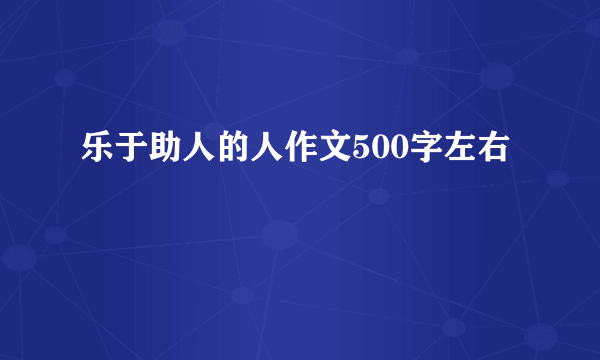乐于助人的人作文500字左右