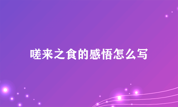 嗟来之食的感悟怎么写
