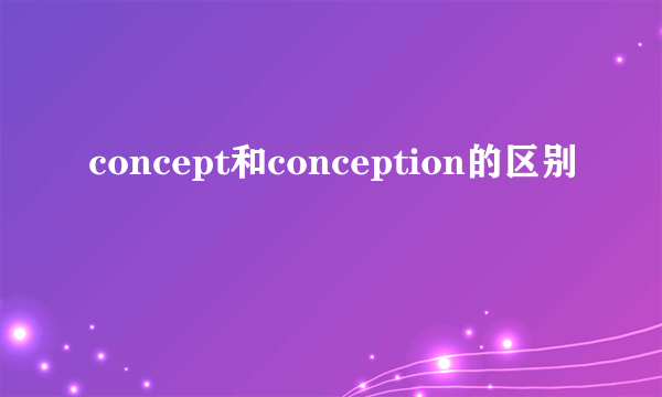 concept和conception的区别