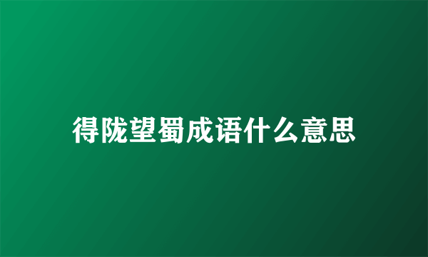得陇望蜀成语什么意思