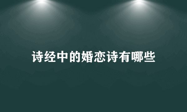 诗经中的婚恋诗有哪些
