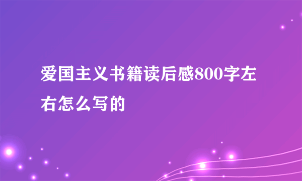 爱国主义书籍读后感800字左右怎么写的