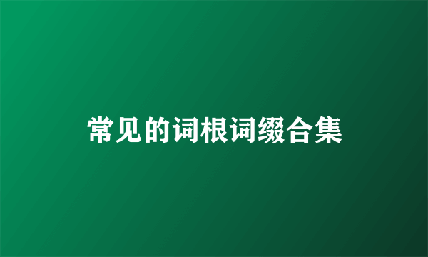 常见的词根词缀合集