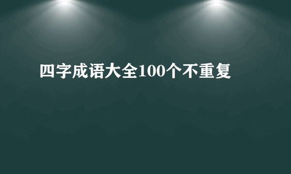 四字成语大全100个不重复