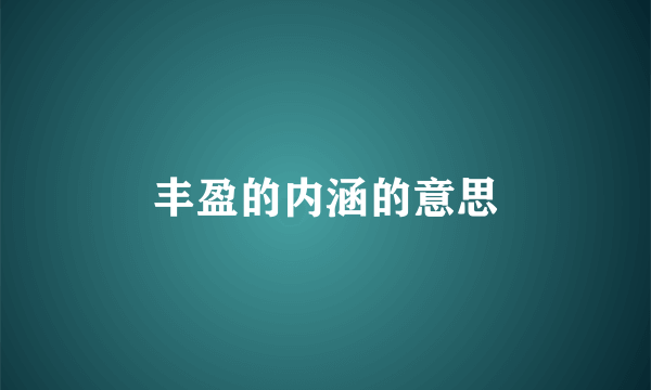 丰盈的内涵的意思