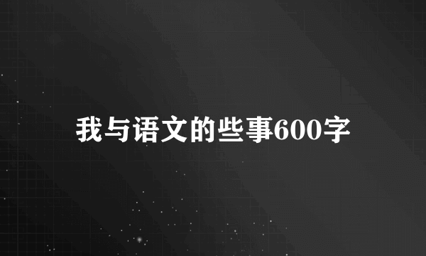 我与语文的些事600字