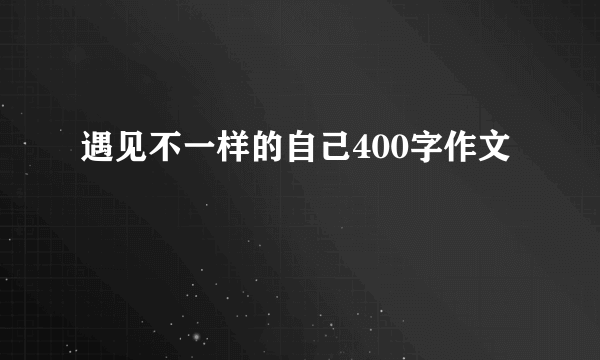 遇见不一样的自己400字作文