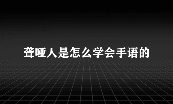 聋哑人是怎么学会手语的