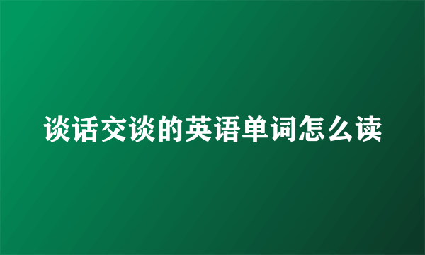 谈话交谈的英语单词怎么读