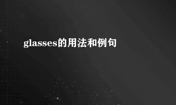 glasses的用法和例句