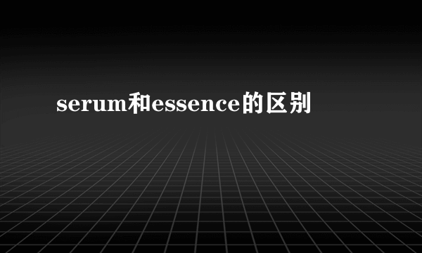 serum和essence的区别