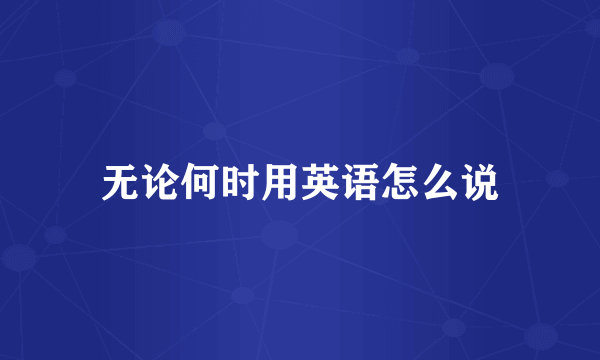 无论何时用英语怎么说