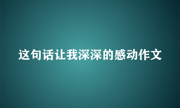 这句话让我深深的感动作文